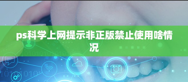 ps科学上网提示非正版禁止使用啥情况